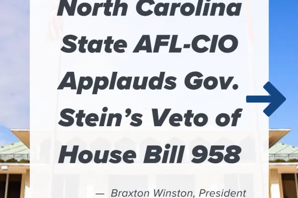 Graphic that reads, "North Carolina State AFL-CIO Applauds Gov. Stein’s Veto of House Bill 958."