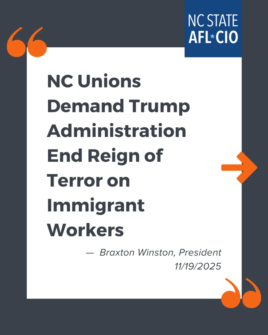 quote graphic that reads "NC unions demand Trump Administration end reign of terror on immigrant workers"